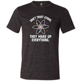 Don't Trust Atoms. They Make Up Everything. Shirt Unisex