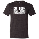 Do I Look Like A Fucking People Person Shirt Unisex