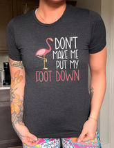 Don't Make Me Put My Foot Down Shirt Unisex