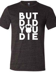 But Did You Die Kettlebell Shirt Unisex