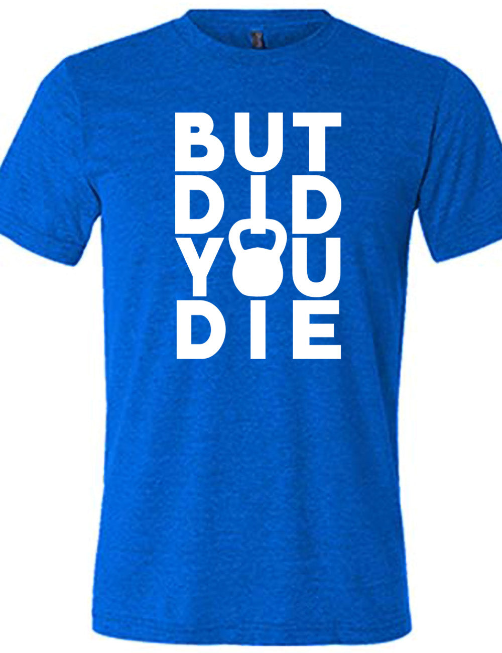 But Did You Die Kettlebell Shirt Unisex