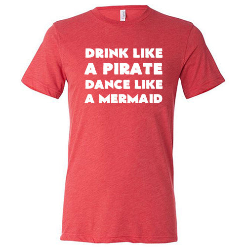Drink Like A Pirate Dance Like A Mermaid Shirt Unisex
