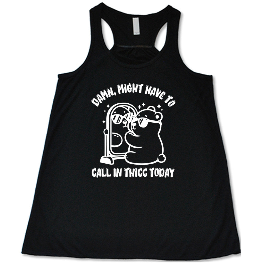 Damn Might Have To Call In Thicc Today Shirt