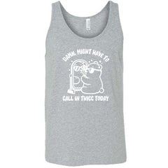 Damn Might Have To Call In Thicc Today Shirt Unisex