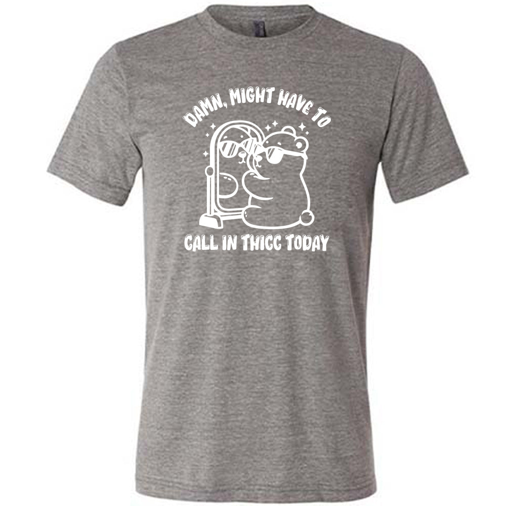 Damn Might Have To Call In Thicc Today Shirt Unisex