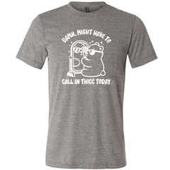 Damn Might Have To Call In Thicc Today Shirt Unisex
