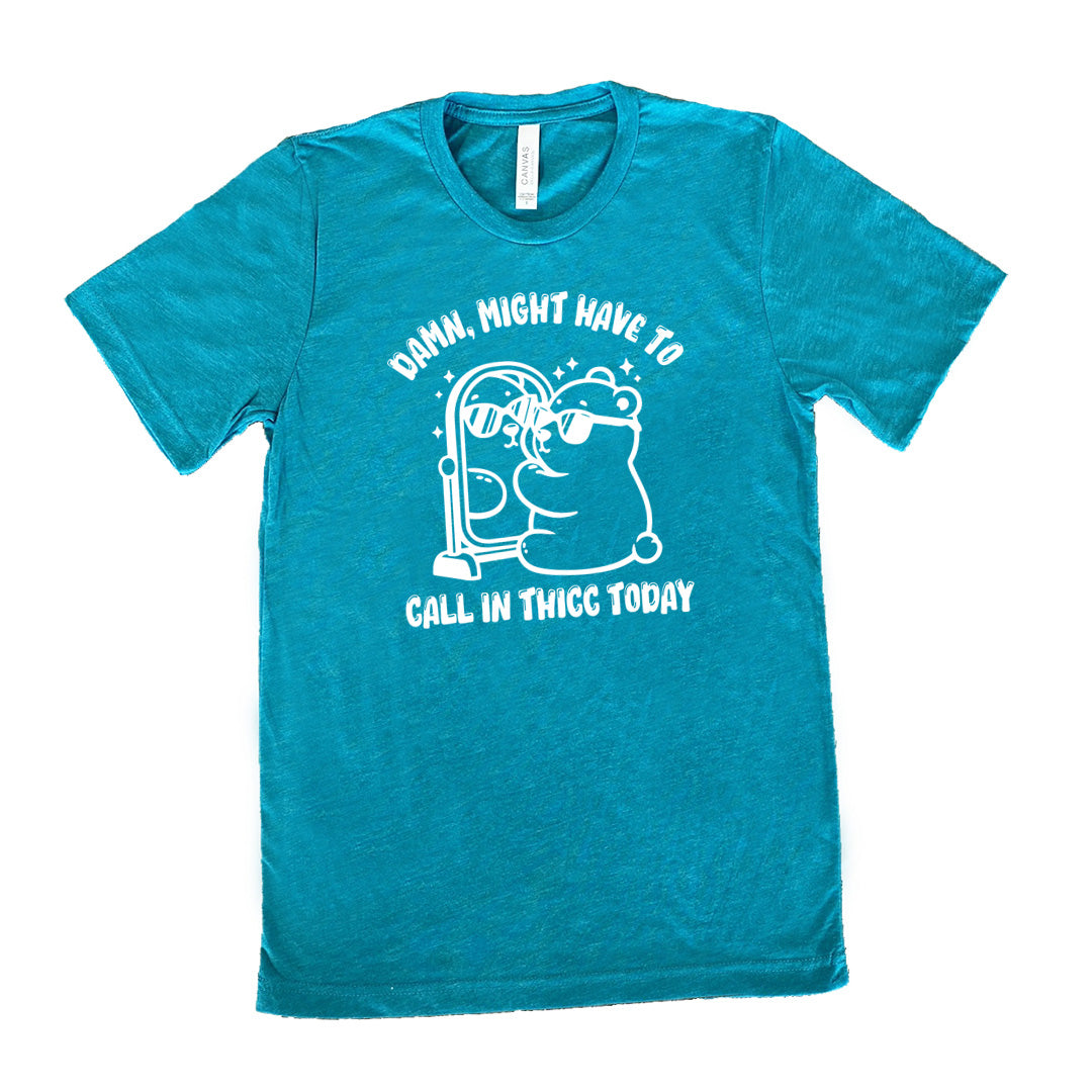 Damn Might Have To Call In Thicc Today Shirt Unisex