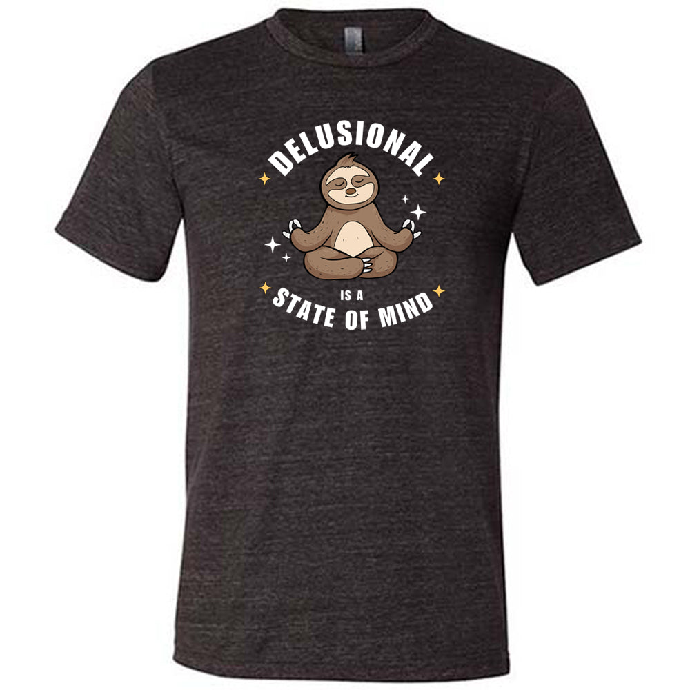 Delusional Is A State Of Mind Shirt Unisex