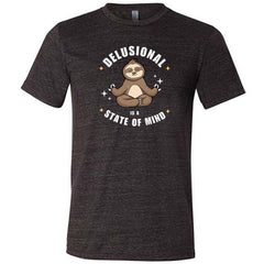 Delusional Is A State Of Mind Shirt Unisex