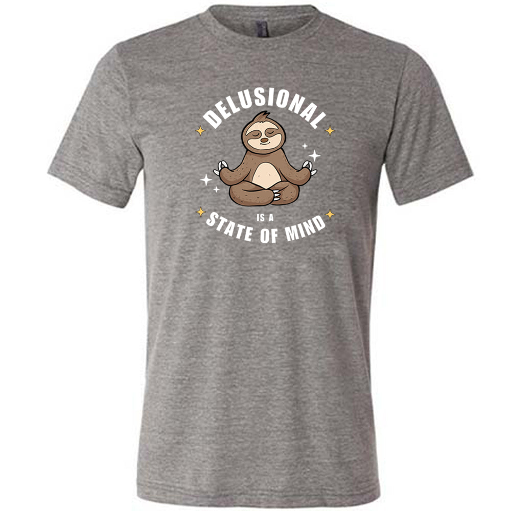 Delusional Is A State Of Mind Shirt Unisex