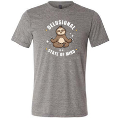 Delusional Is A State Of Mind Shirt Unisex