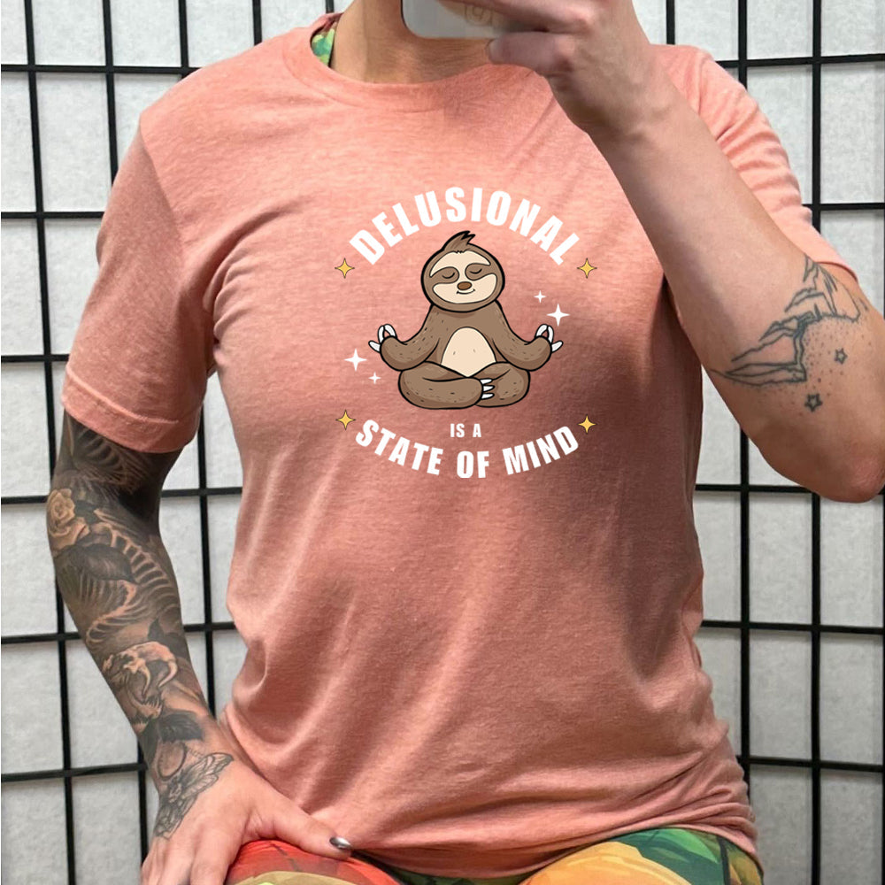 Delusional Is A State Of Mind Shirt Unisex
