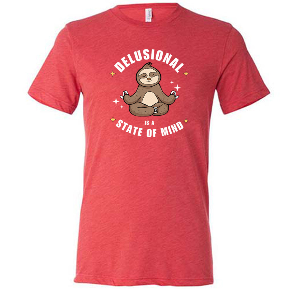Delusional Is A State Of Mind Shirt Unisex