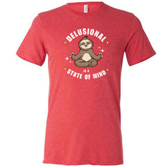 Delusional Is A State Of Mind Shirt Unisex