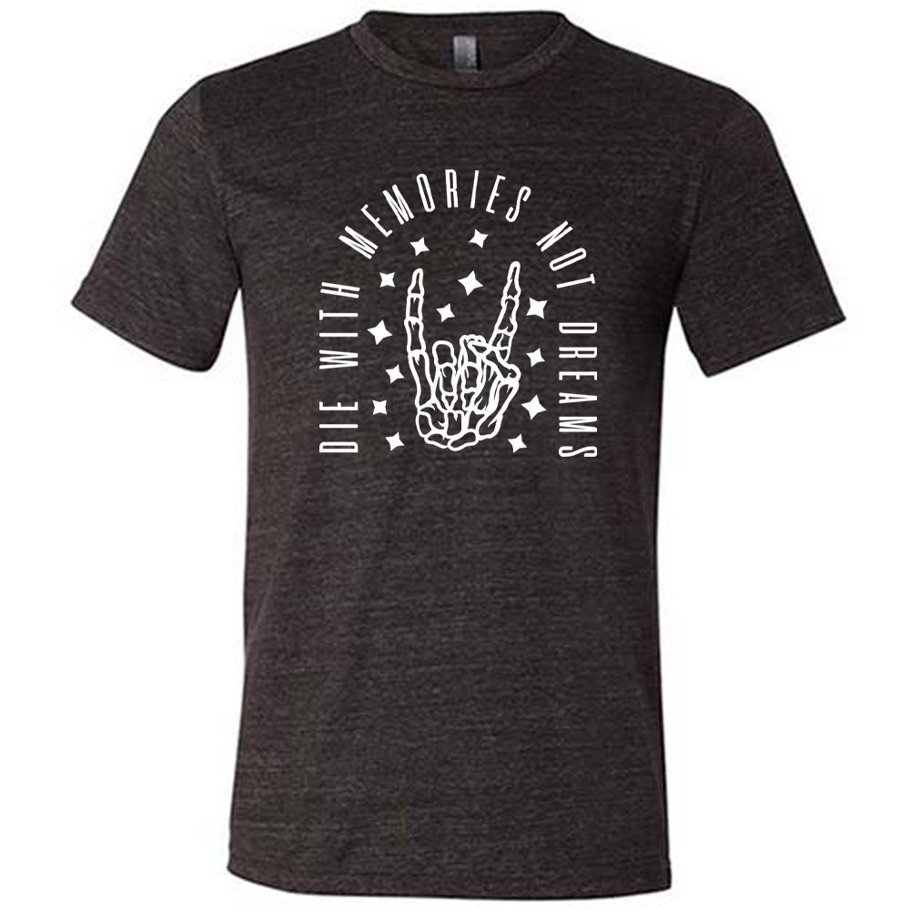 Die With Memories Not Dreams Shirt Unisex