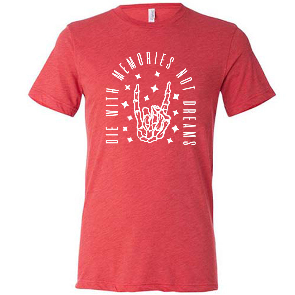 Die With Memories Not Dreams Shirt Unisex