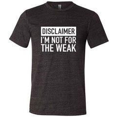 Disclaimer: I'm Not For the Weak Shirt Unisex