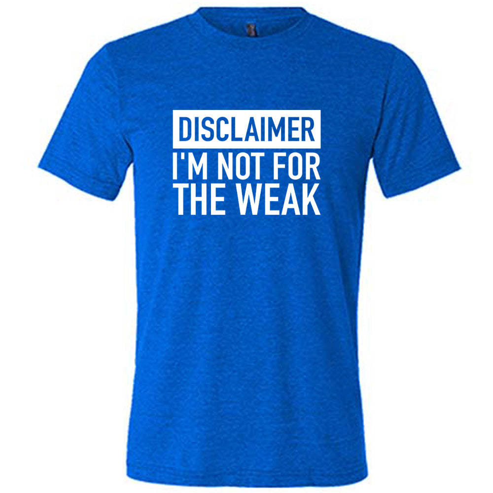 Disclaimer: I'm Not For the Weak Shirt Unisex