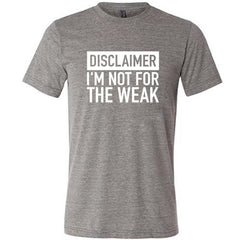 Disclaimer: I'm Not For the Weak Shirt Unisex