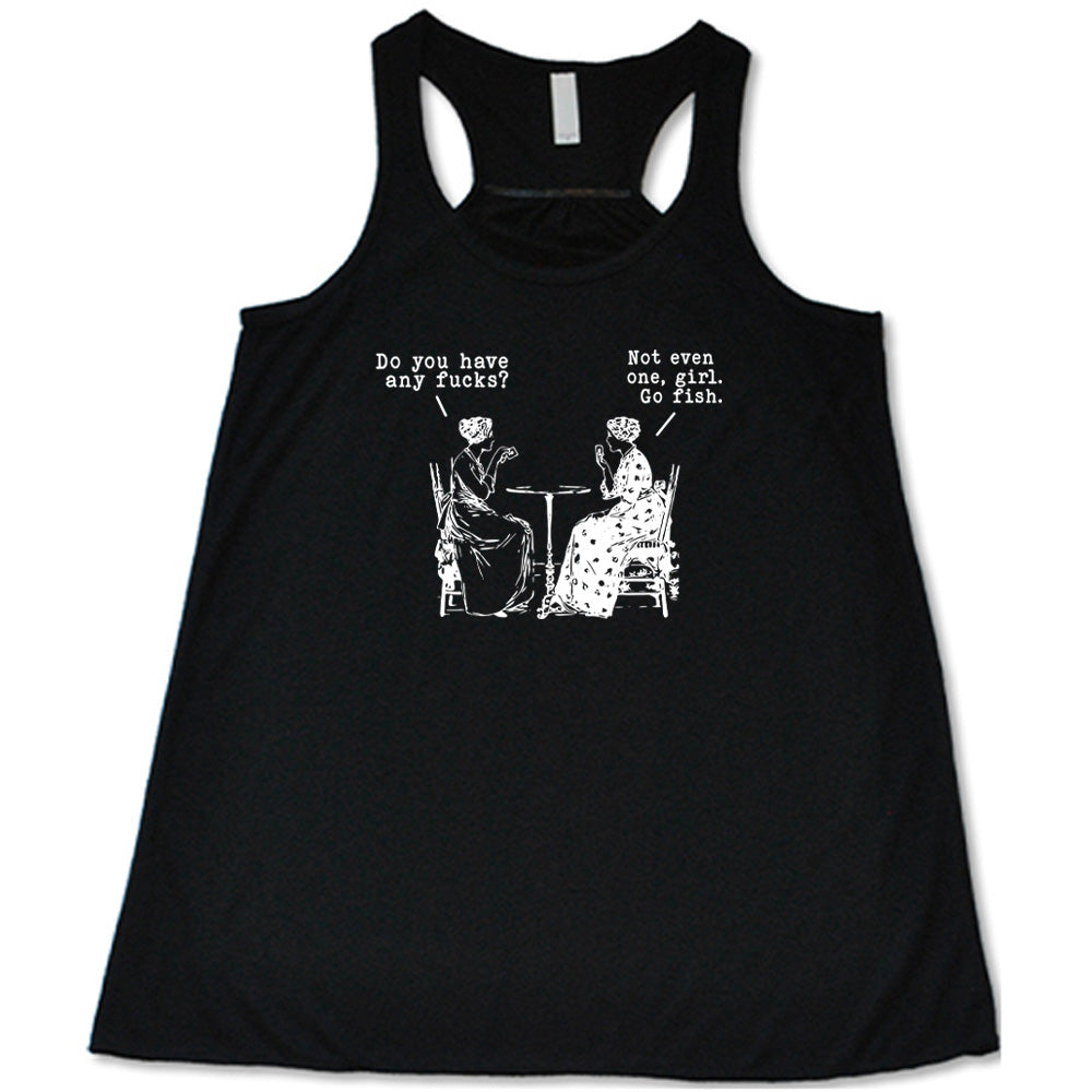 Do You Have Any Fucks? Not Even One, Girl. Go Fish Shirt