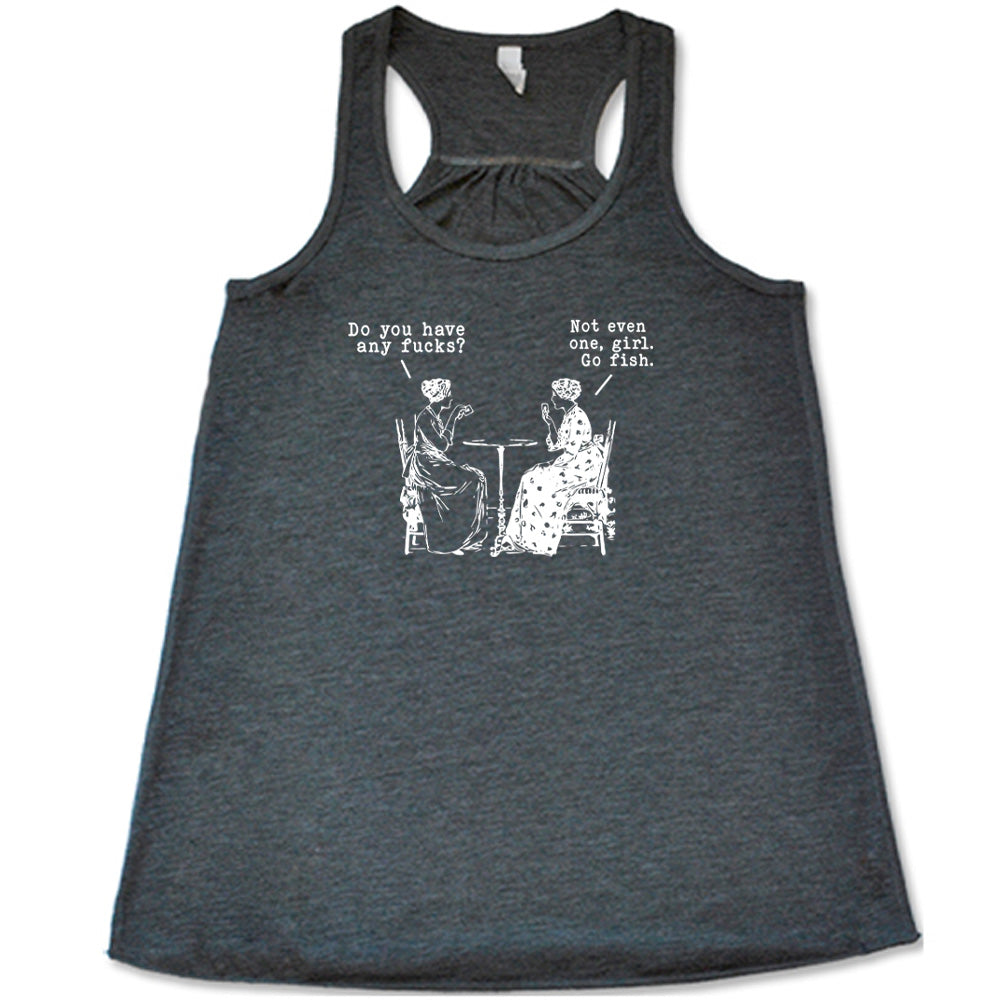 Do You Have Any Fucks? Not Even One, Girl. Go Fish Shirt