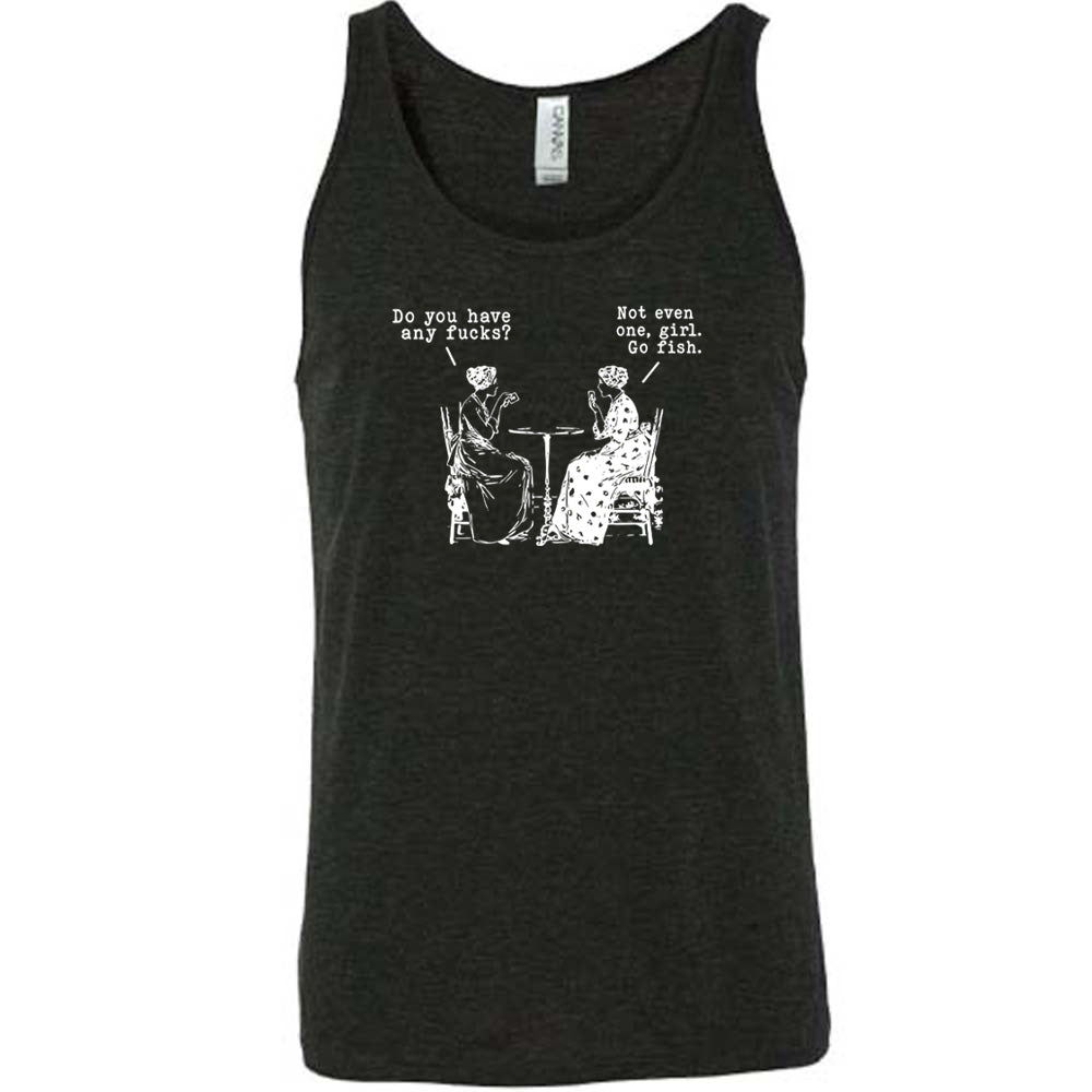 Do You Have Any Fucks? Not Even One, Girl. Go Fish Shirt Unisex