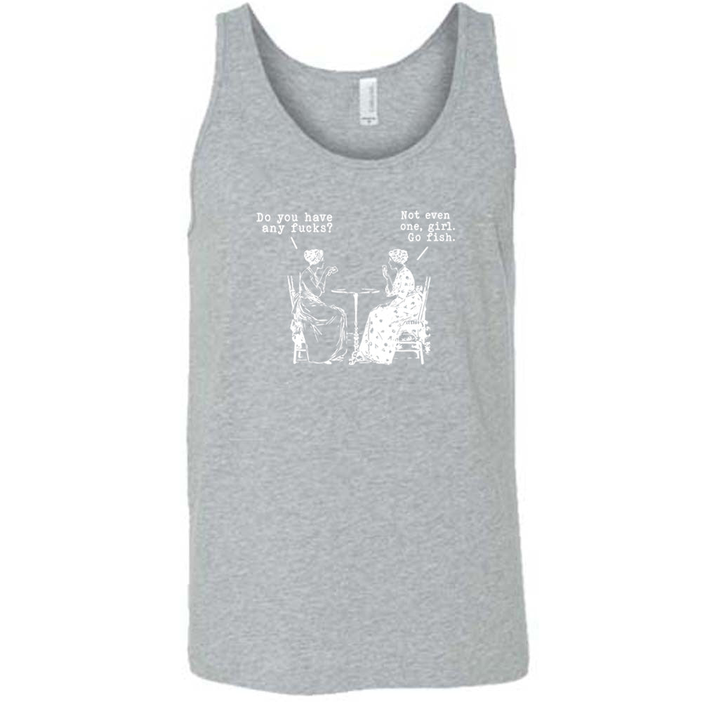 Do You Have Any Fucks? Not Even One, Girl. Go Fish Shirt Unisex