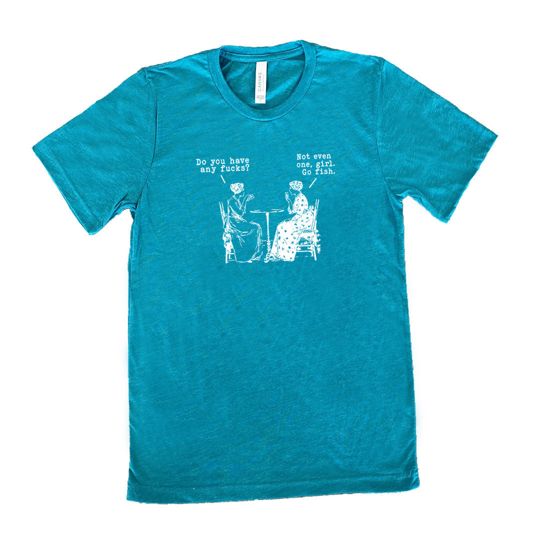 Do You Have Any Fucks? Not Even One, Girl. Go Fish Shirt Unisex