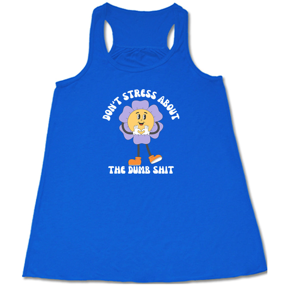 Don't Stress About The Dumb Shit Shirt