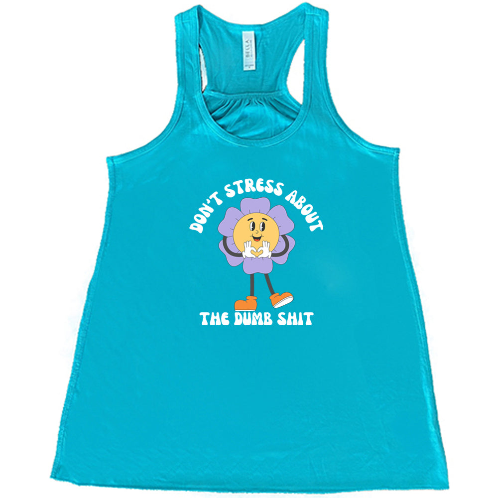 Don't Stress About The Dumb Shit Shirt