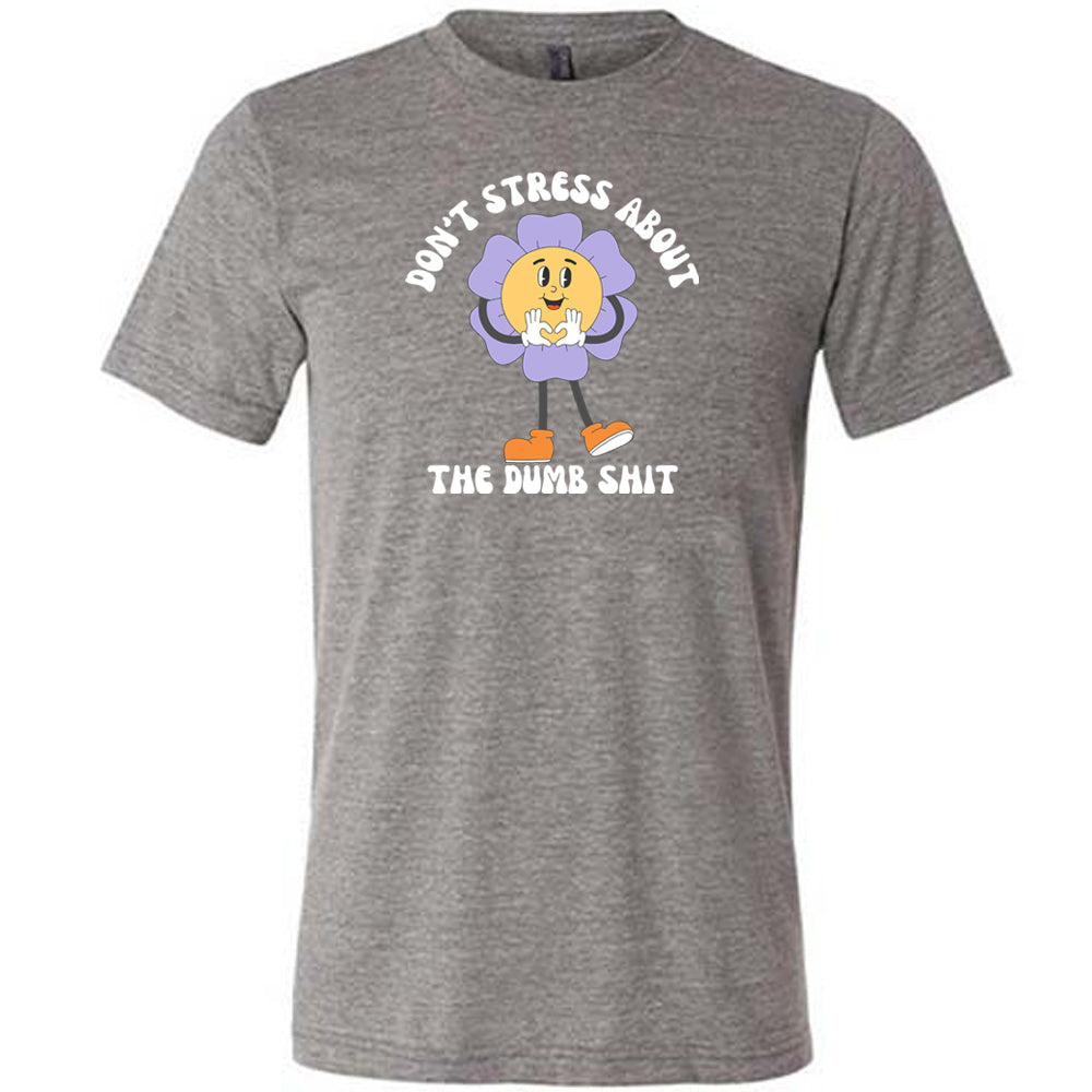 Don't Stress About The Dumb Shit Shirt Unisex