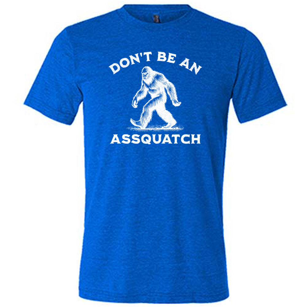 Don't Be An Assquatch Shirt Unisex