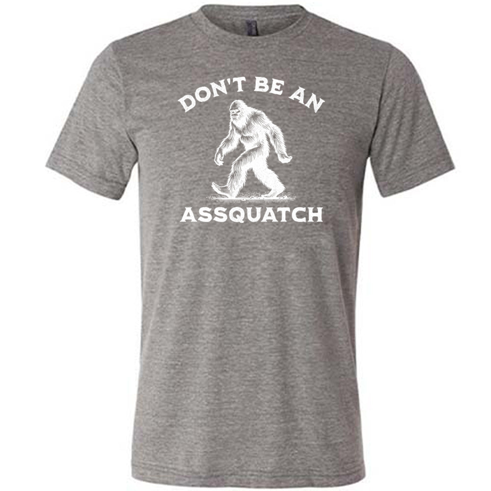 Don't Be An Assquatch Shirt Unisex
