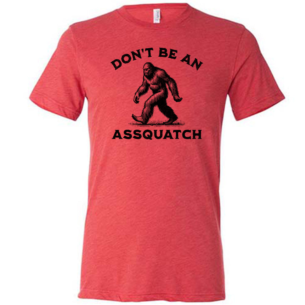 Don't Be An Assquatch Shirt Unisex