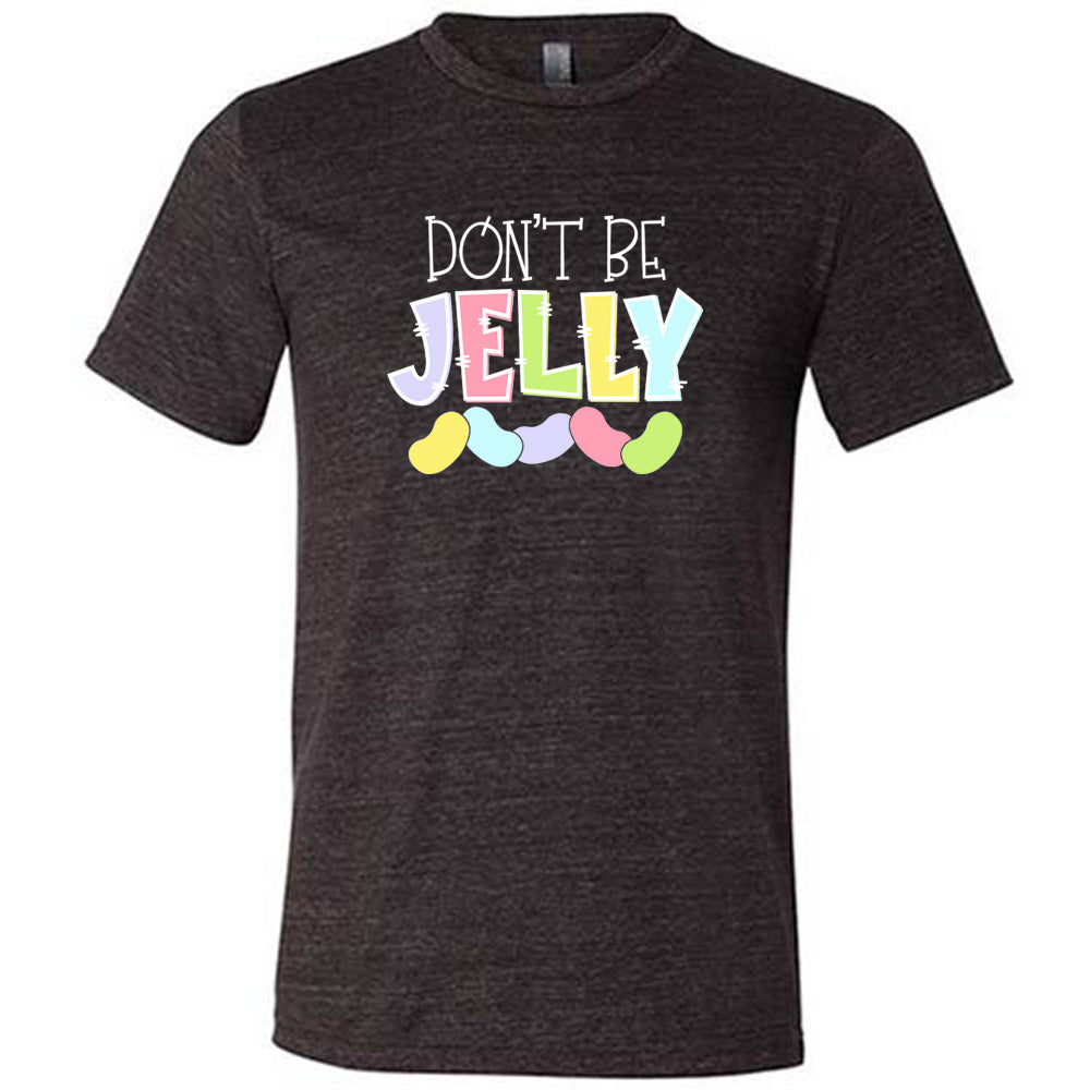 Don't Be Jelly Shirt Unisex
