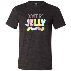 Don't Be Jelly Shirt Unisex