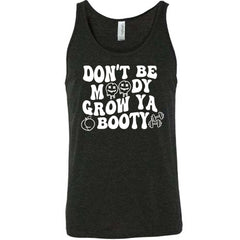 Don't Be Moody Grow Ya Booty Shirt Unisex