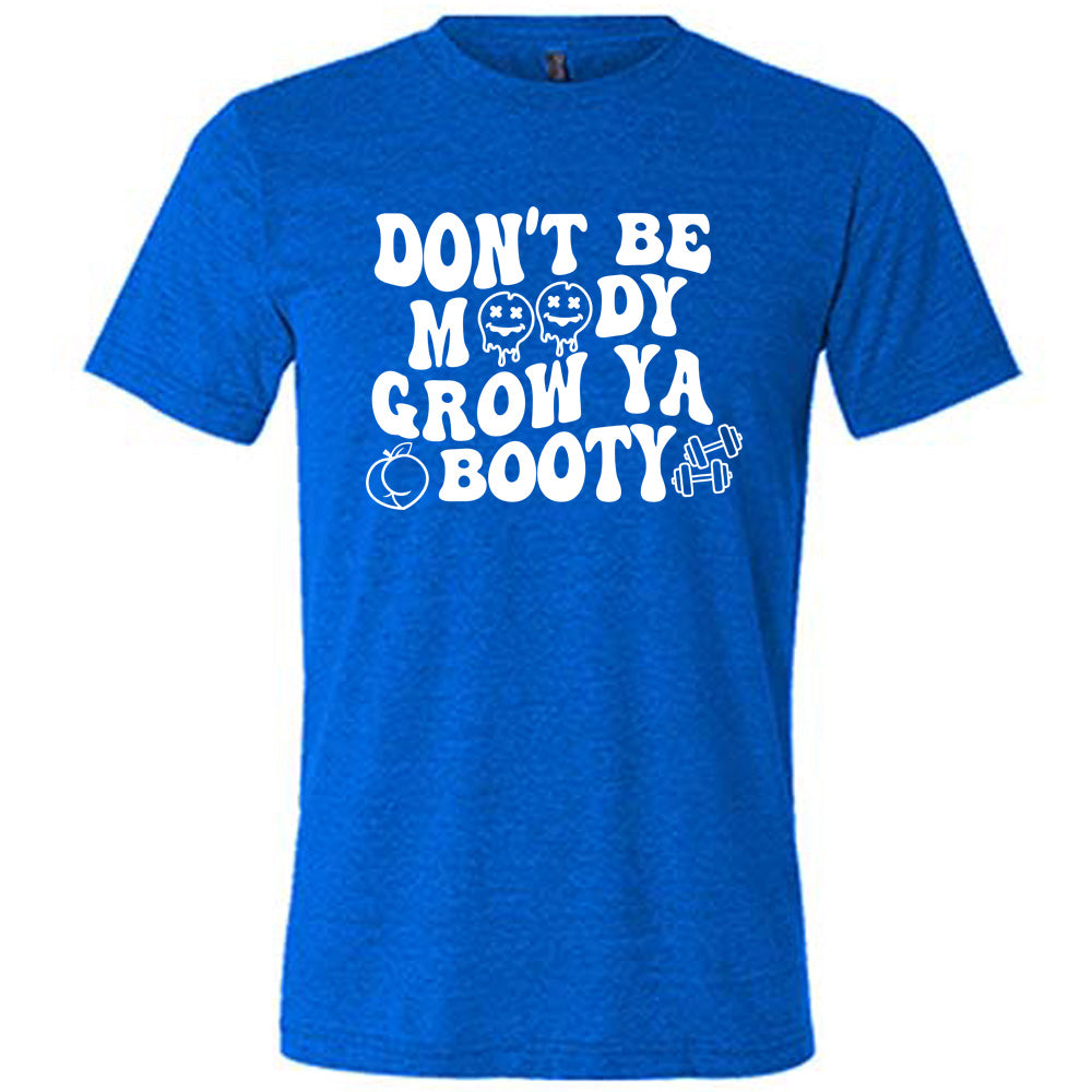 Don't Be Moody Grow Ya Booty Shirt Unisex