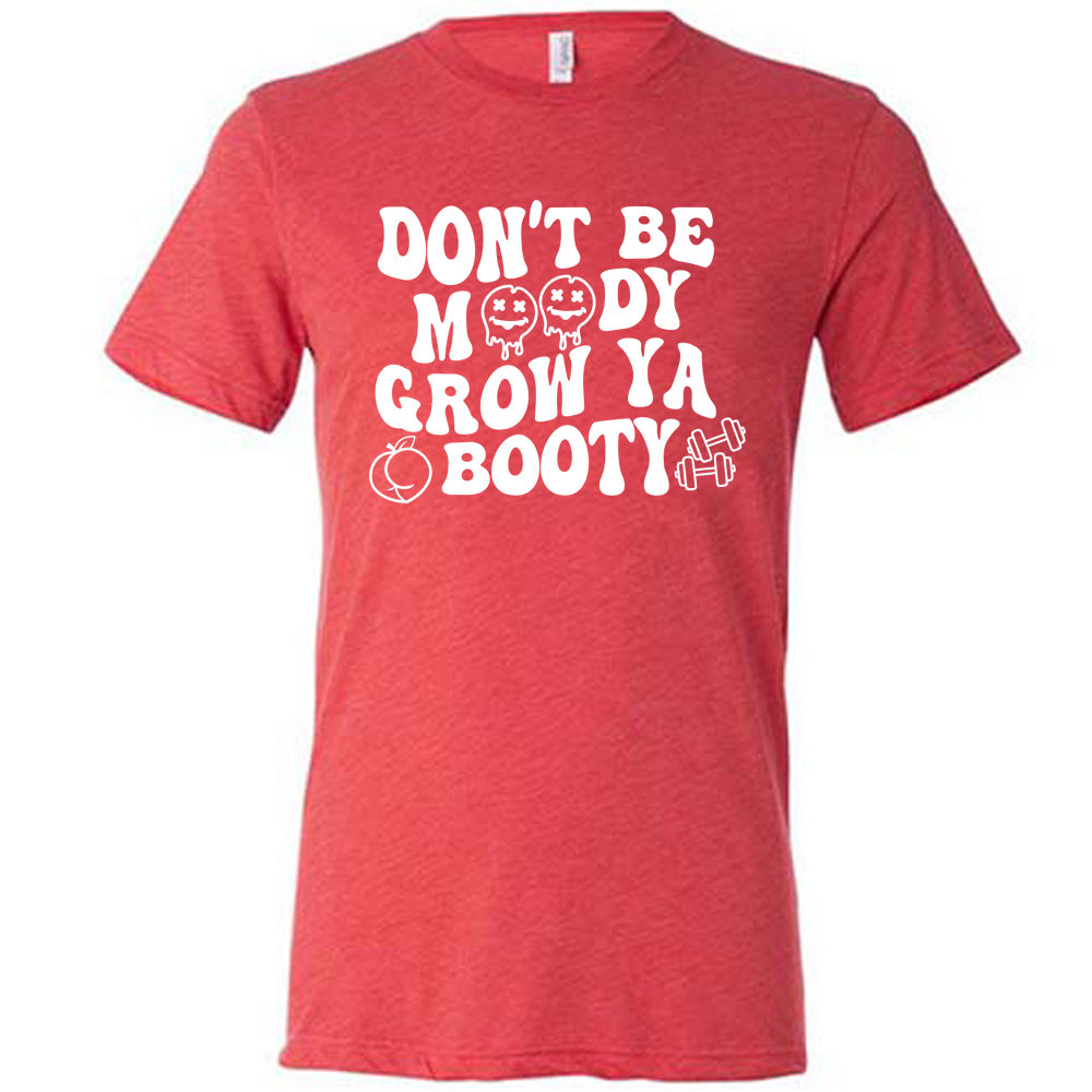 Don't Be Moody Grow Ya Booty Shirt Unisex