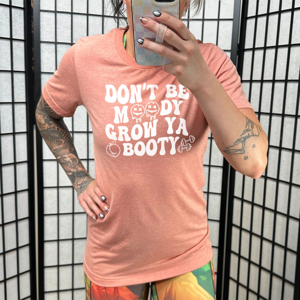 Don't Be Moody Grow Ya Booty Shirt Unisex