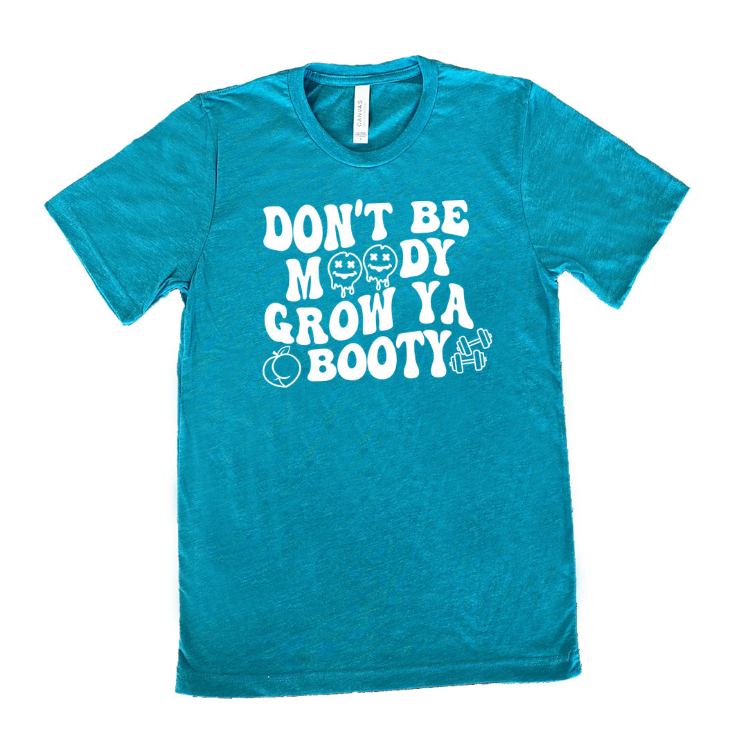 Don't Be Moody Grow Ya Booty Shirt Unisex