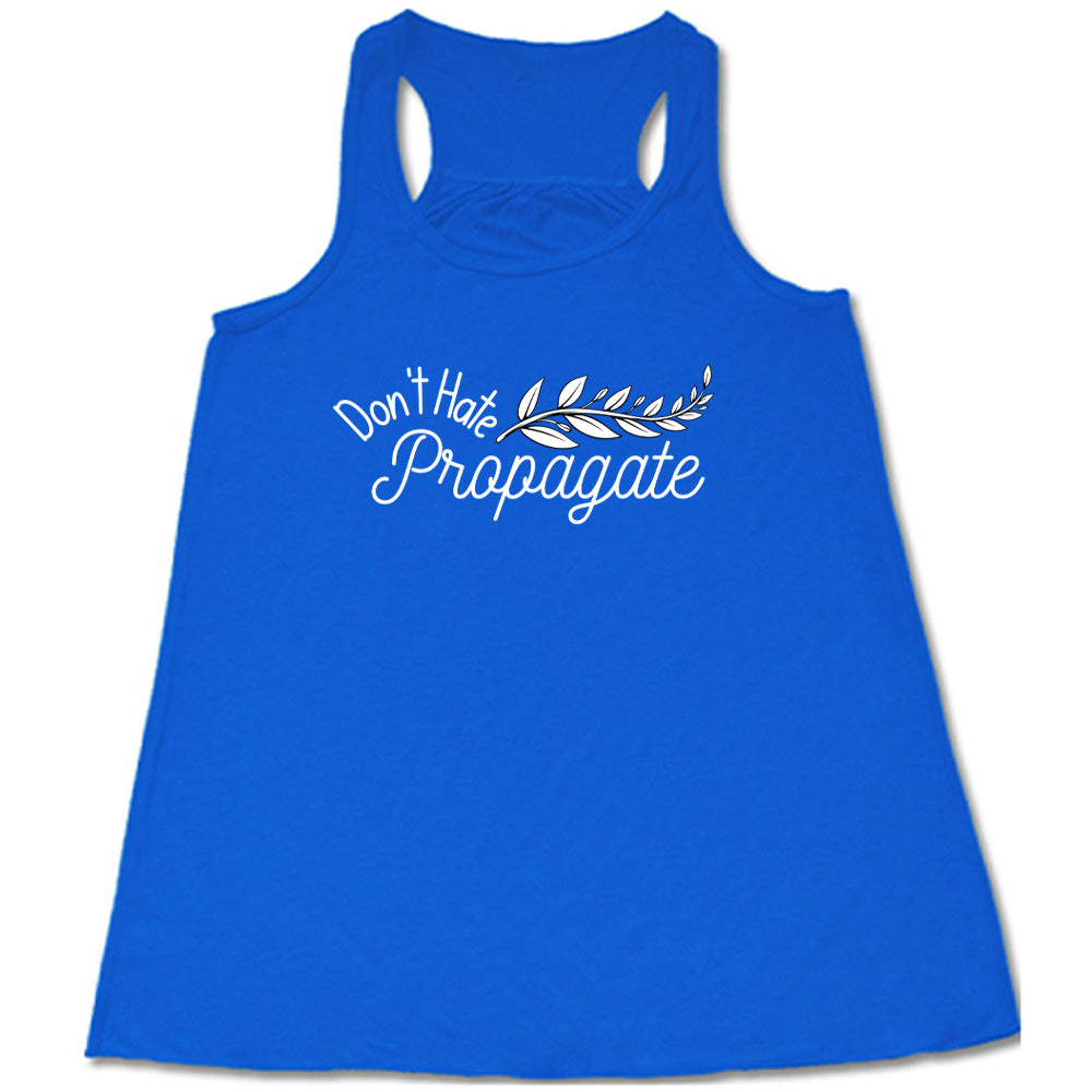 Don't Hate, Propagate Shirt