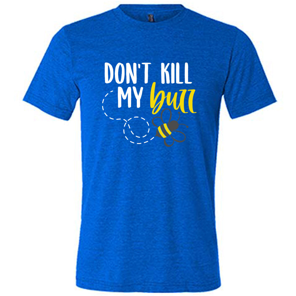 Don't Kill My Buzz Shirt Unisex