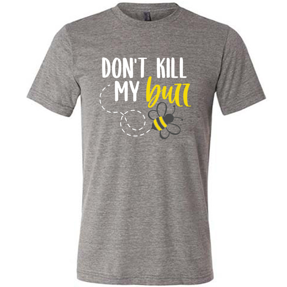 Don't Kill My Buzz Shirt Unisex