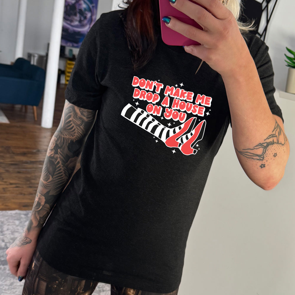 Don't Make Me Drop A House On You Shirt Unisex