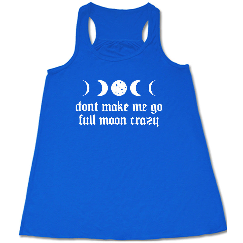 Don't Make Me Go Full Moon Crazy Shirt