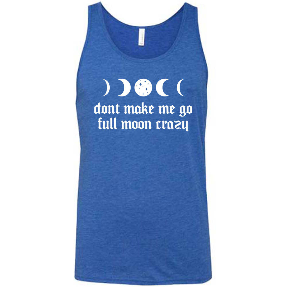 Don't Make Me Go Full Moon Crazy Shirt Unisex