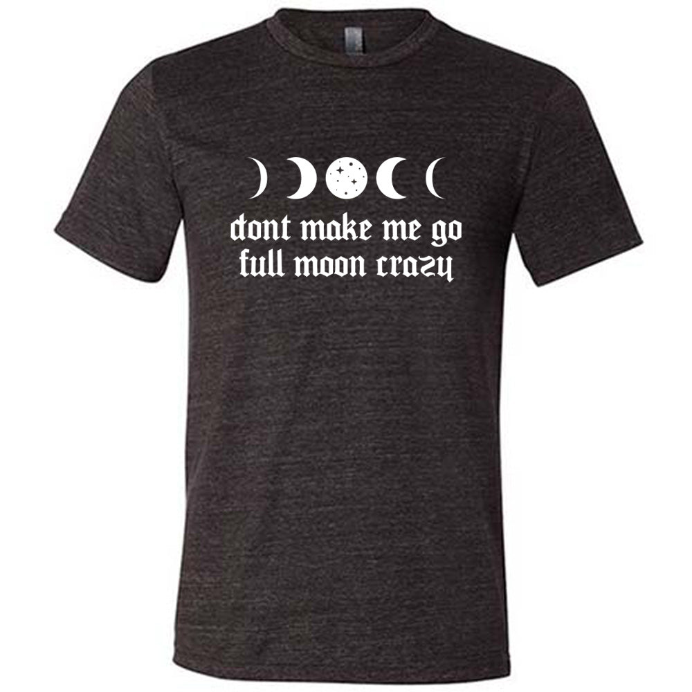 Don't Make Me Go Full Moon Crazy Shirt Unisex