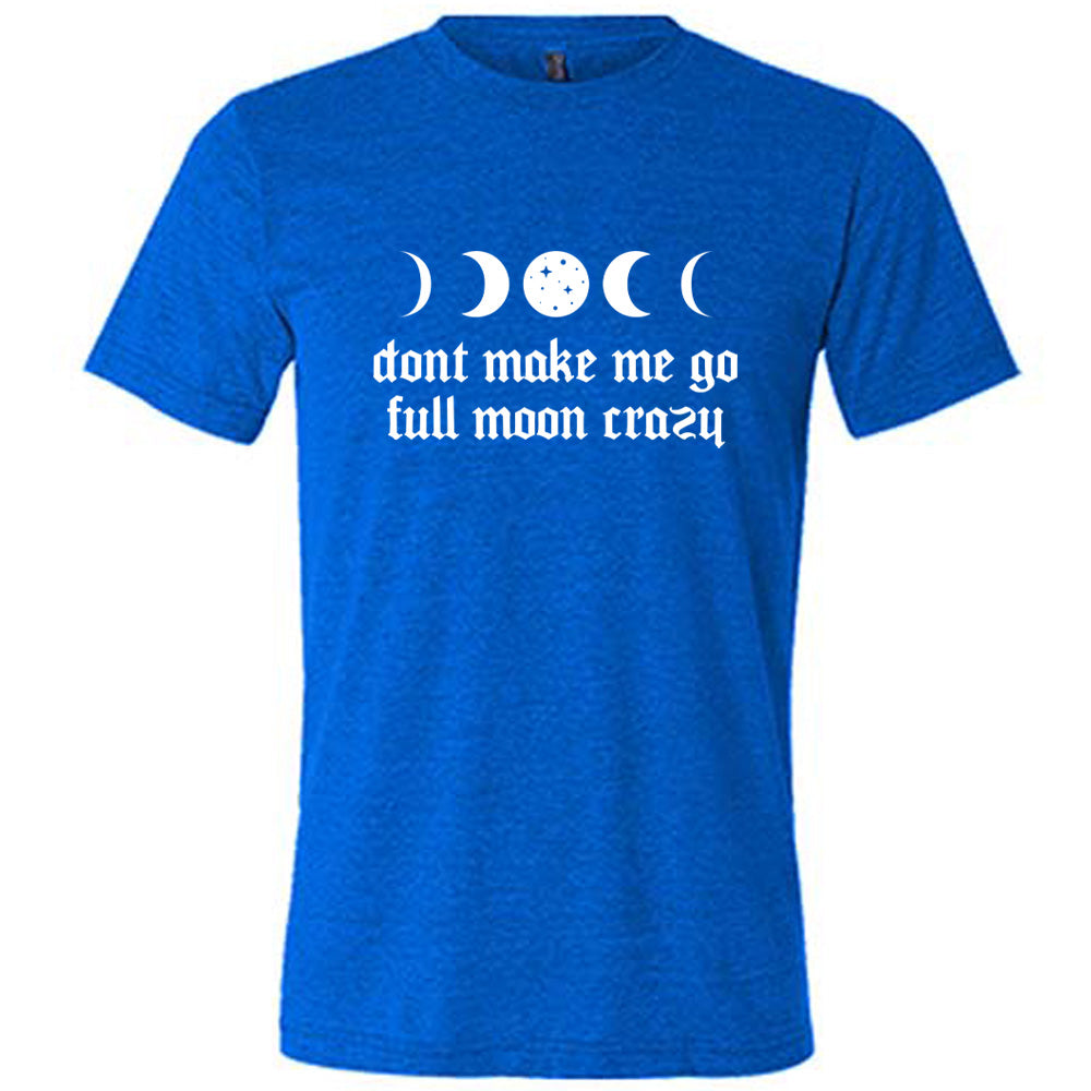 Don't Make Me Go Full Moon Crazy Shirt Unisex