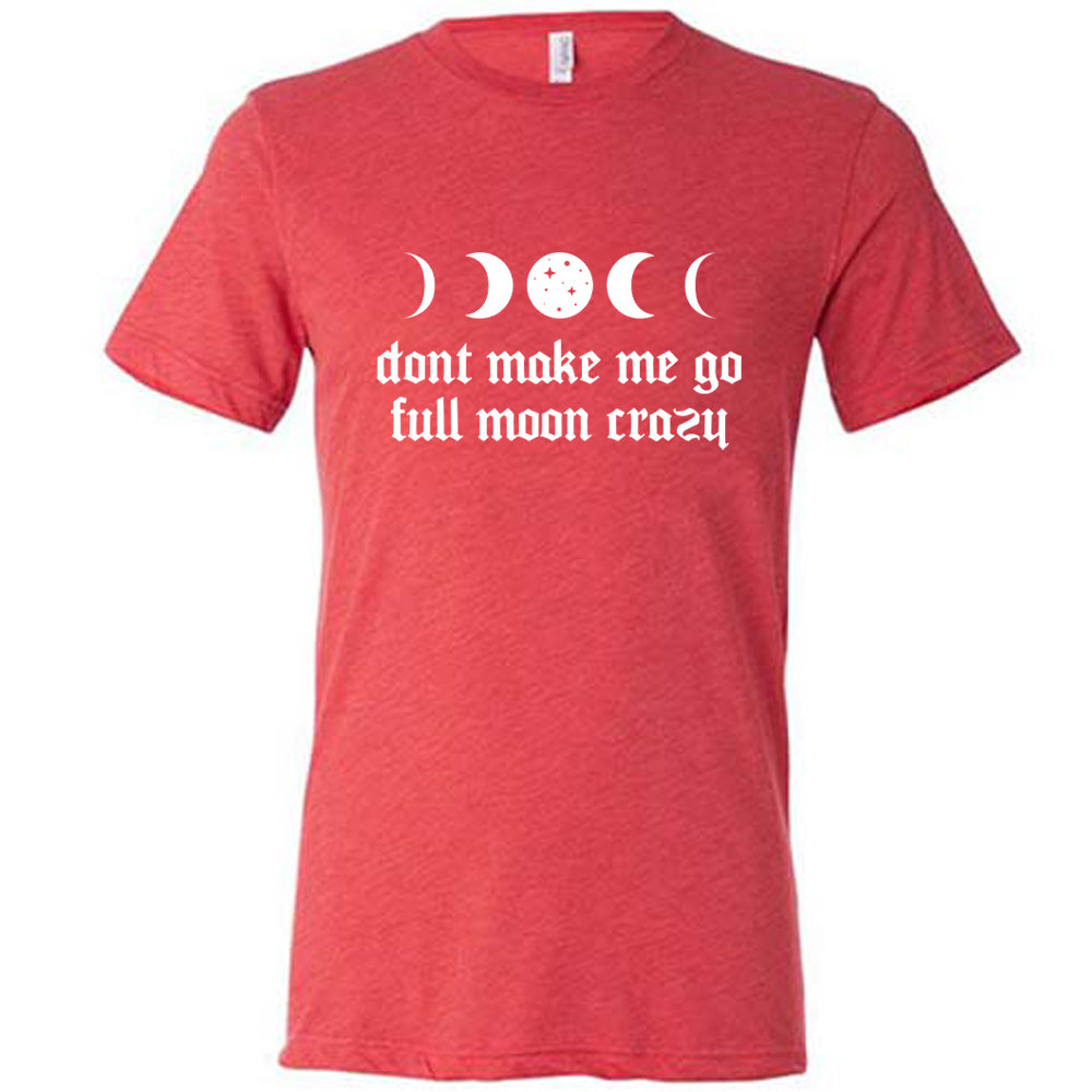Don't Make Me Go Full Moon Crazy Shirt Unisex